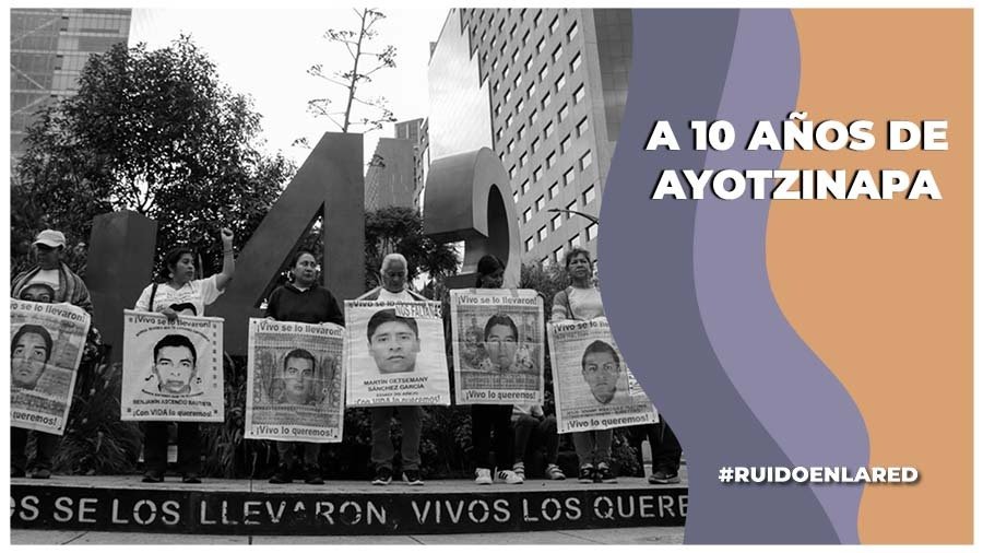 A 10 años del caso Ayotzinapa; avances y pendientes
