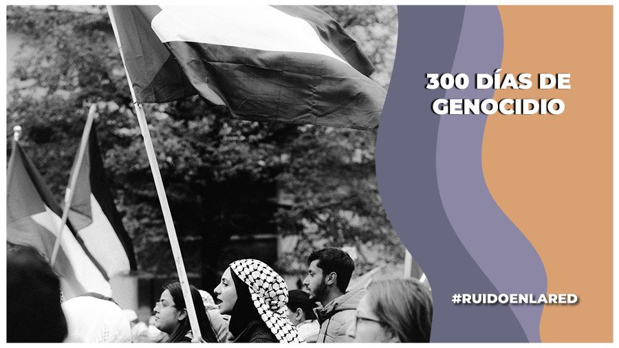 A 300 días de genocidio israelí en contra de Palestina