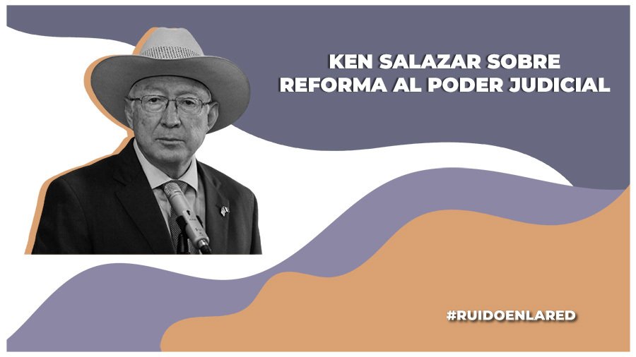 Declaración del embajador Ken Salazar sobre reforma al Poder Judicial