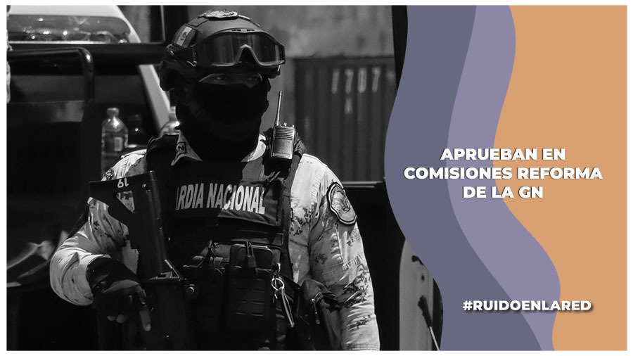 Comisiones del Senado aprueban reforma a la GN; expertos de la ONU expresan preocupación