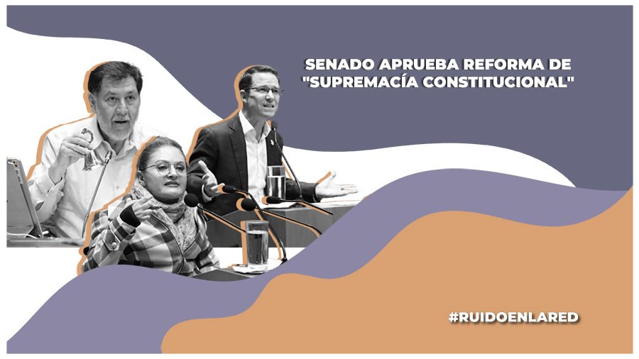 ¡Se blindarán reformas! Senado aprueba supremacía constitucional