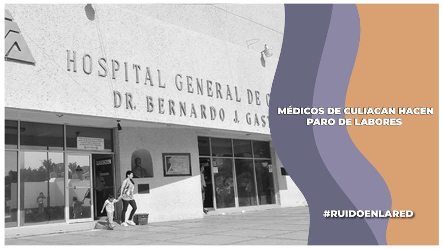 Médicos residentes se van a paro de labores en el Hospital General de Culiacán