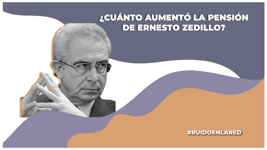 ¿Cuánto aumentó la pensión del expresidente Ernesto Zedillo?