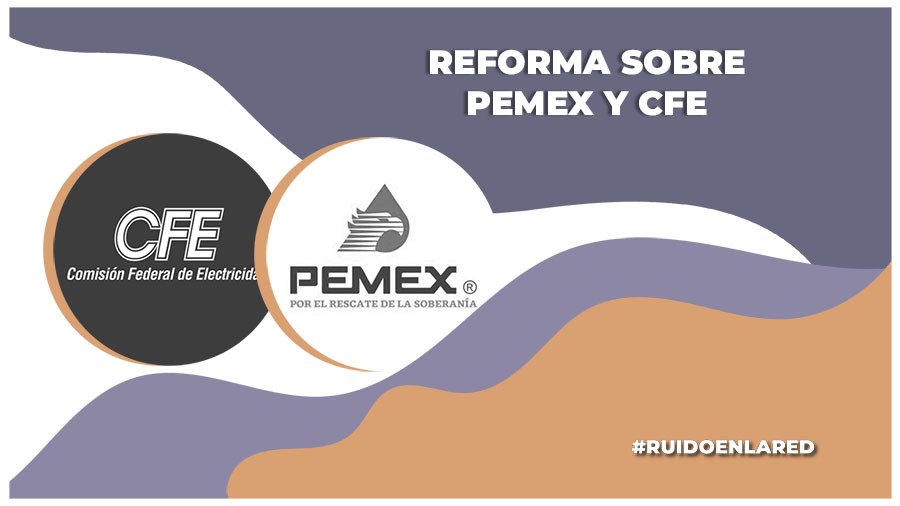 ¿Cuáles son los cambios a Pemex y CFE con la reforma aprobada en 2024?