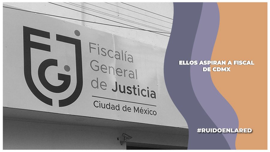 ¿Quiénes son los aspirantes a dirigir la FGJ de CDMX?