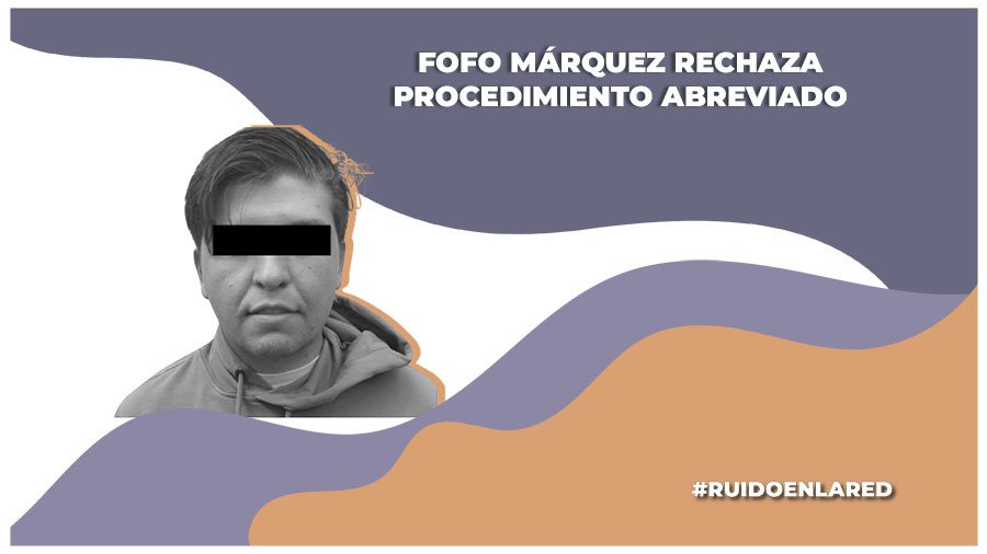 «Fofo» Márquez rechaza procedimiento abreviado; ahora podría pasar 48 años en prisión