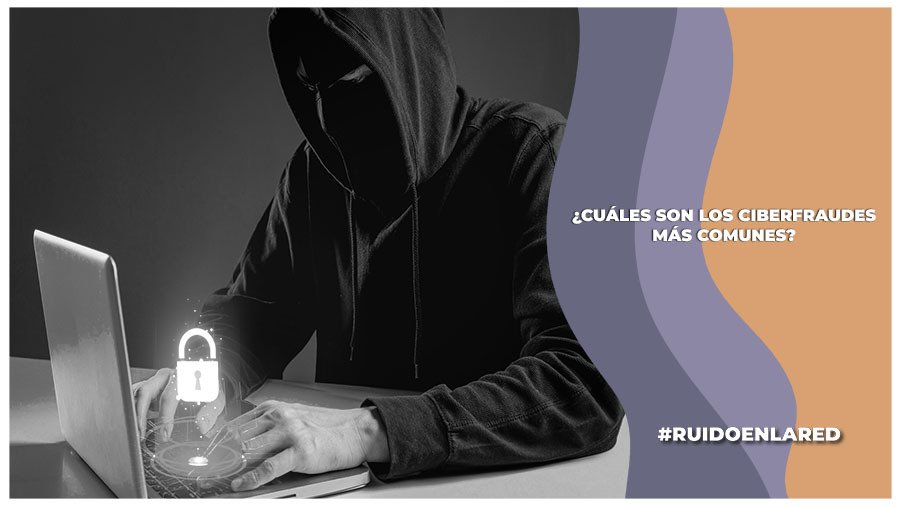 ¿Qué hacer frente a los ciberfraudes y cuáles son los más comunes?