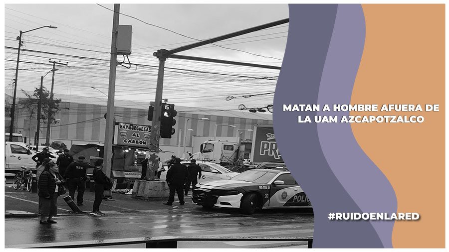 Reportan homicidio de un joven frente a la UAM Azcapotzalco
