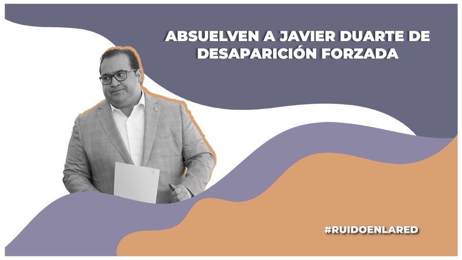 Javier Duarte, exgobernador de Veracruz, es absuelto por desaparición forzada