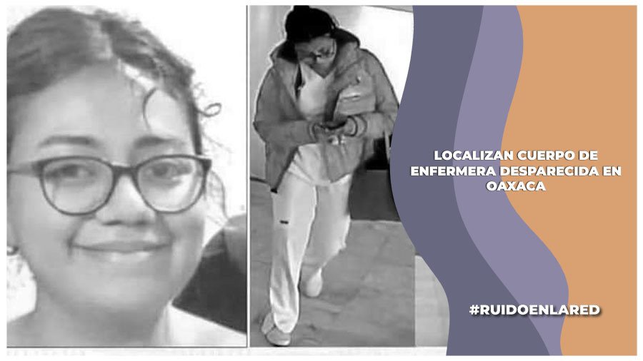Encuentran el cuerpo de la enfermera Judith Vianney en Oaxaca; detienen a presunto feminicida