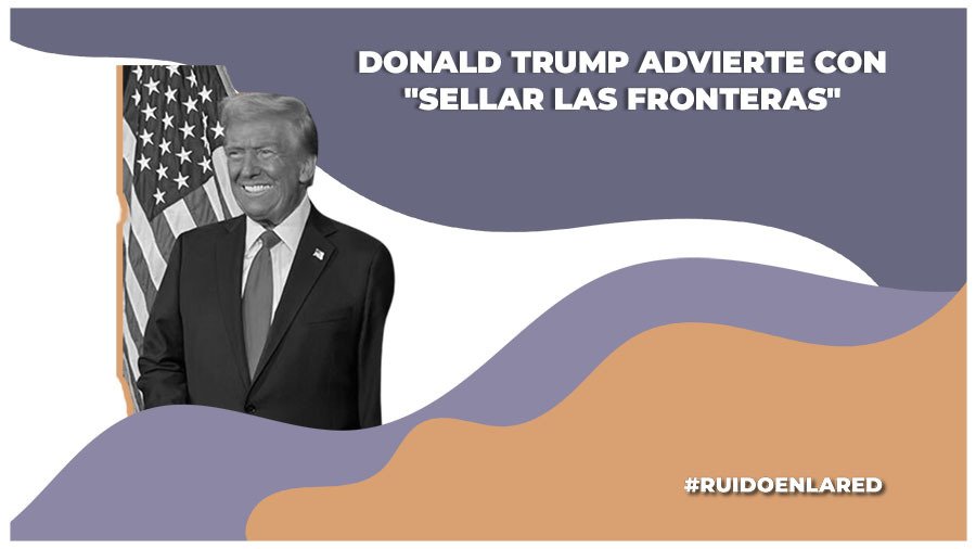 Donald Trump advierte con «sellar las fronteras» tras ganar las elecciones de EU