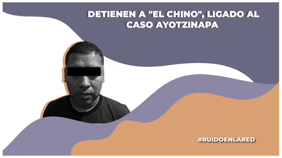 Detienen a David «N», alias «El Chino», quien está vinculado al caso Ayotzinapa