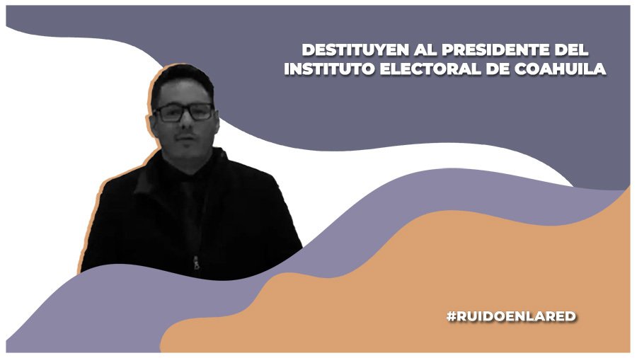 INE destituye al titular del Instituto Electoral de Coahuila por múltiples irregularidades