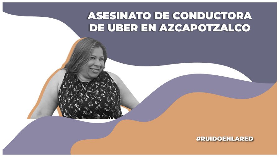 Uber asegura que colabora con la fiscalía sobre el asesinato de la conductora Karla Patricia