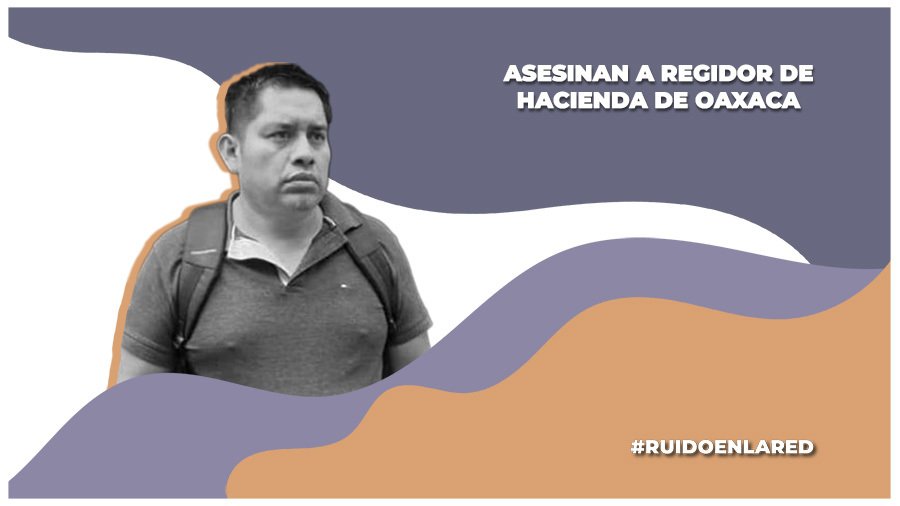 Asesinan a Constantino Soriano, regidor de Hacienda en Oaxaca