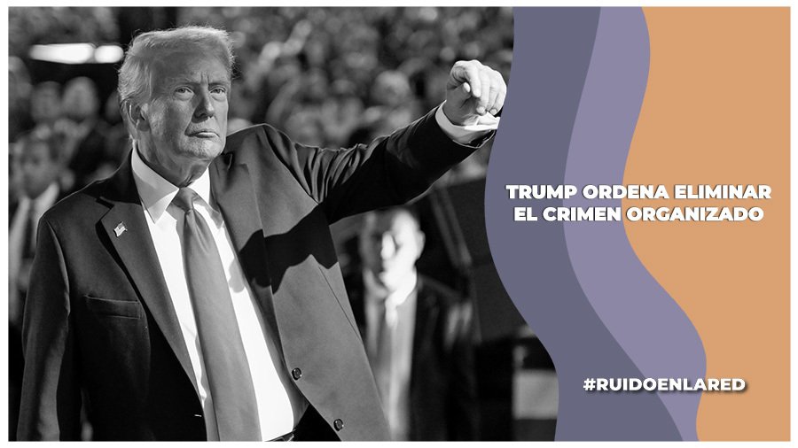Trump ordena eliminación total de la delincuencia organizada
