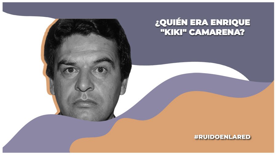 ¿Quién era Enrique «Kiki» Camarena Salazar?