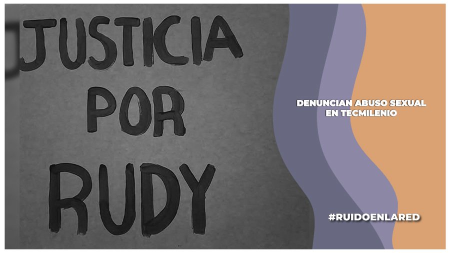 Justicia para Rudy: Denuncian abuso sexual en TecMilenio