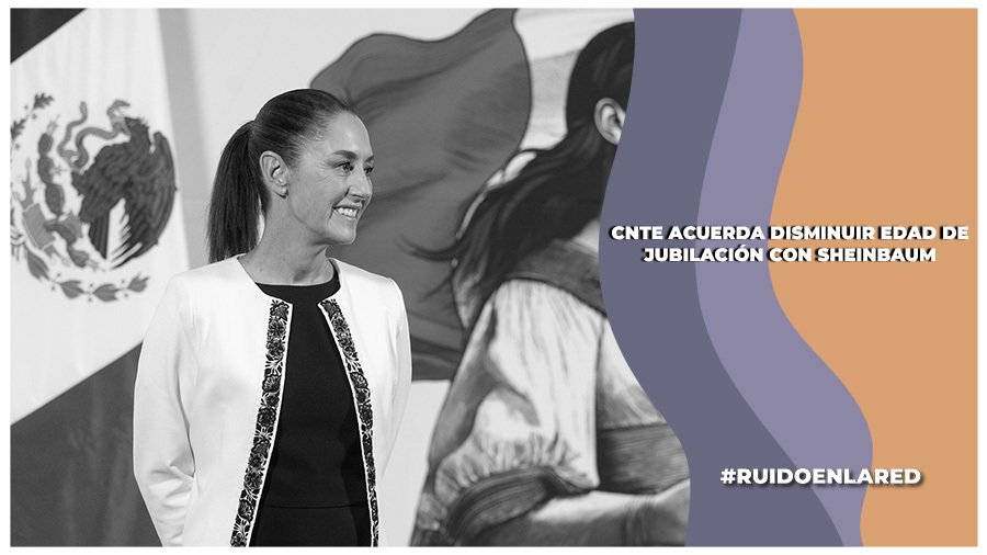 Retiran reforma a Ley del ISSSTE; ¿cuáles fueron los acuerdos entre Sheinbaum y la CNTE?