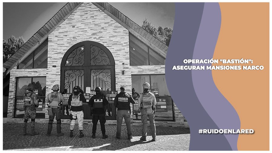 Operación «Bastión» del Edomex asegura mansiones narco