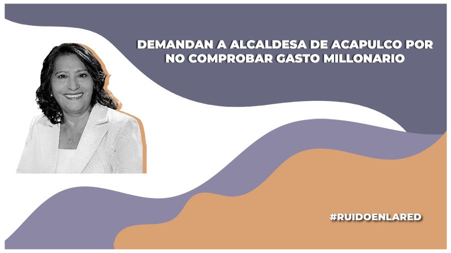 Alcaldesa de Acapulco enfrenta denuncia por presuntamente no comprobar gastos de 898 millones de pesos; asegura que lo hizo ante la ASF
