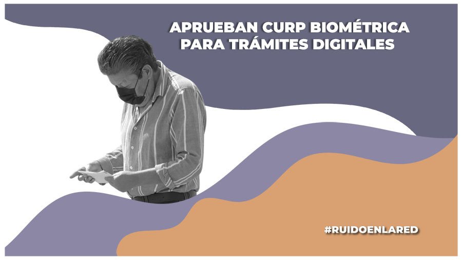 Senado avala uso de CURP biométrica para trámites digitales del gobierno