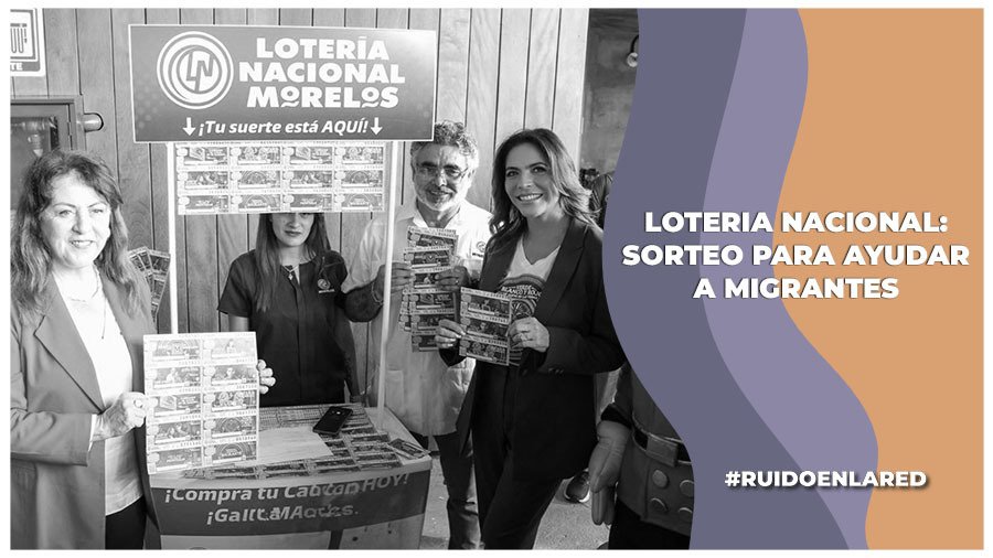 Lotería Nacional lanza sorteo para ayudar a migrantes de Morelos en EU