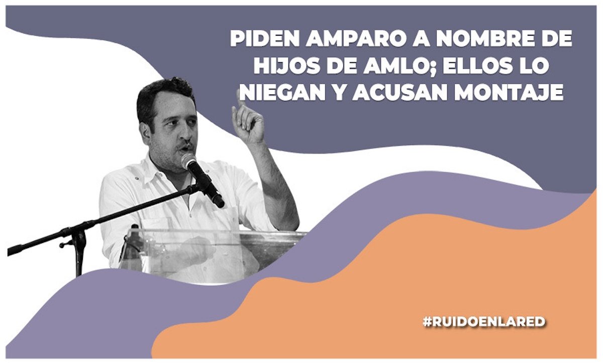 Piden amparos a nombre de hijos de AMLO; ellos lo niegan y acusan montaje