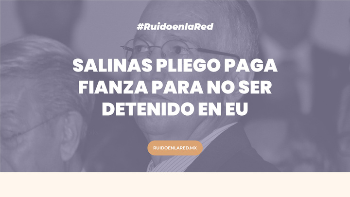 Salinas Pliego paga para no ser detenido en EU ante demanda de adeudo