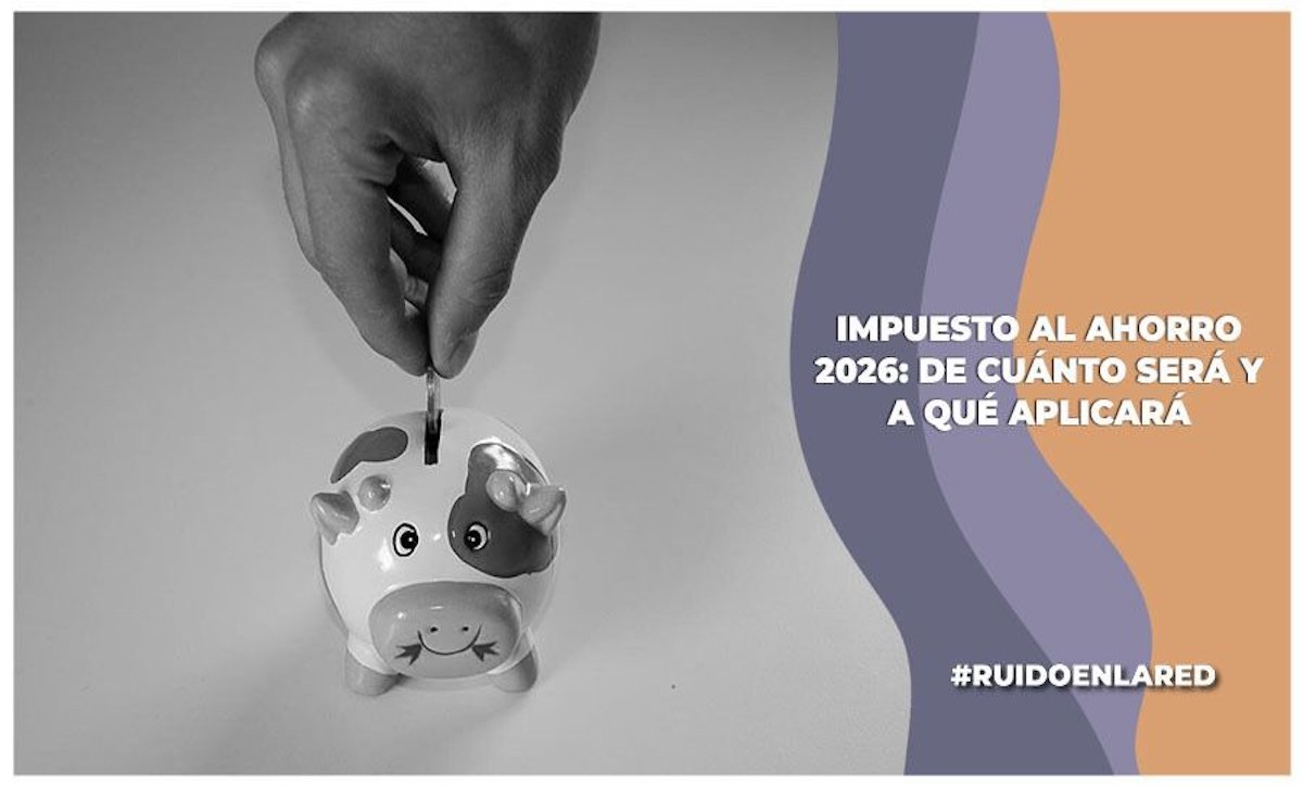 Impuesto al ahorro 2026: qué es, de cuánto será y cómo aplicará