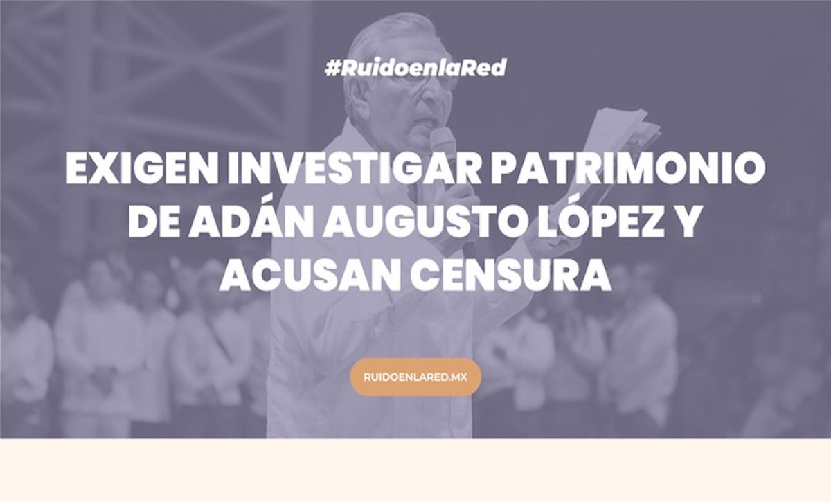Exigen investigar patrimonio de Adán Augusto López y acusan censura