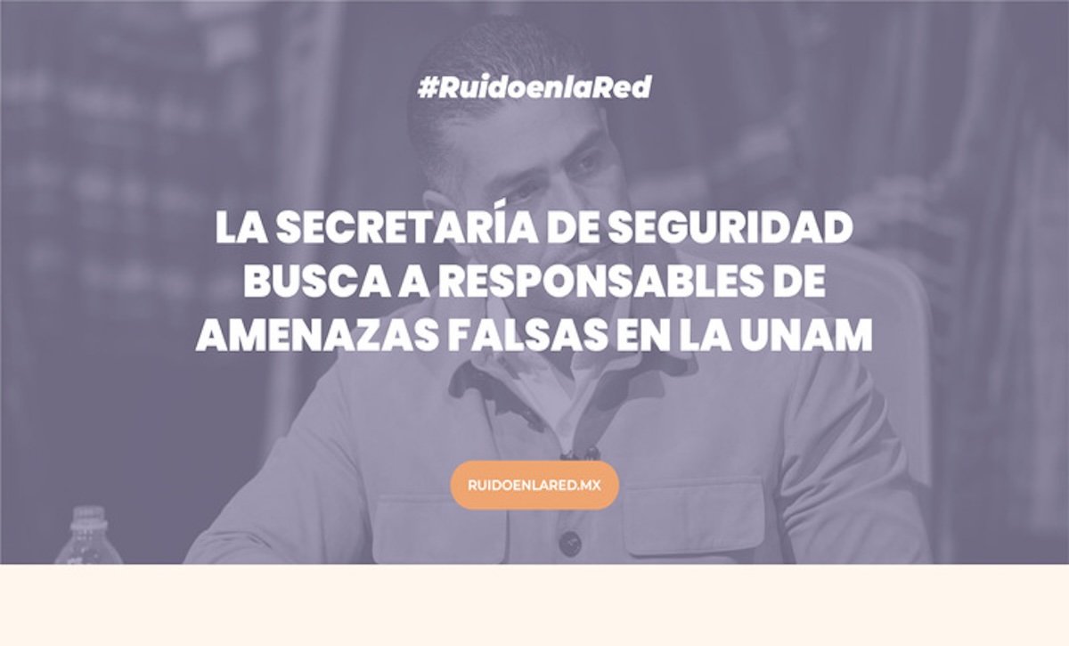 La Secretaría de Seguridad busca a responsables de amenazas en la UNAM