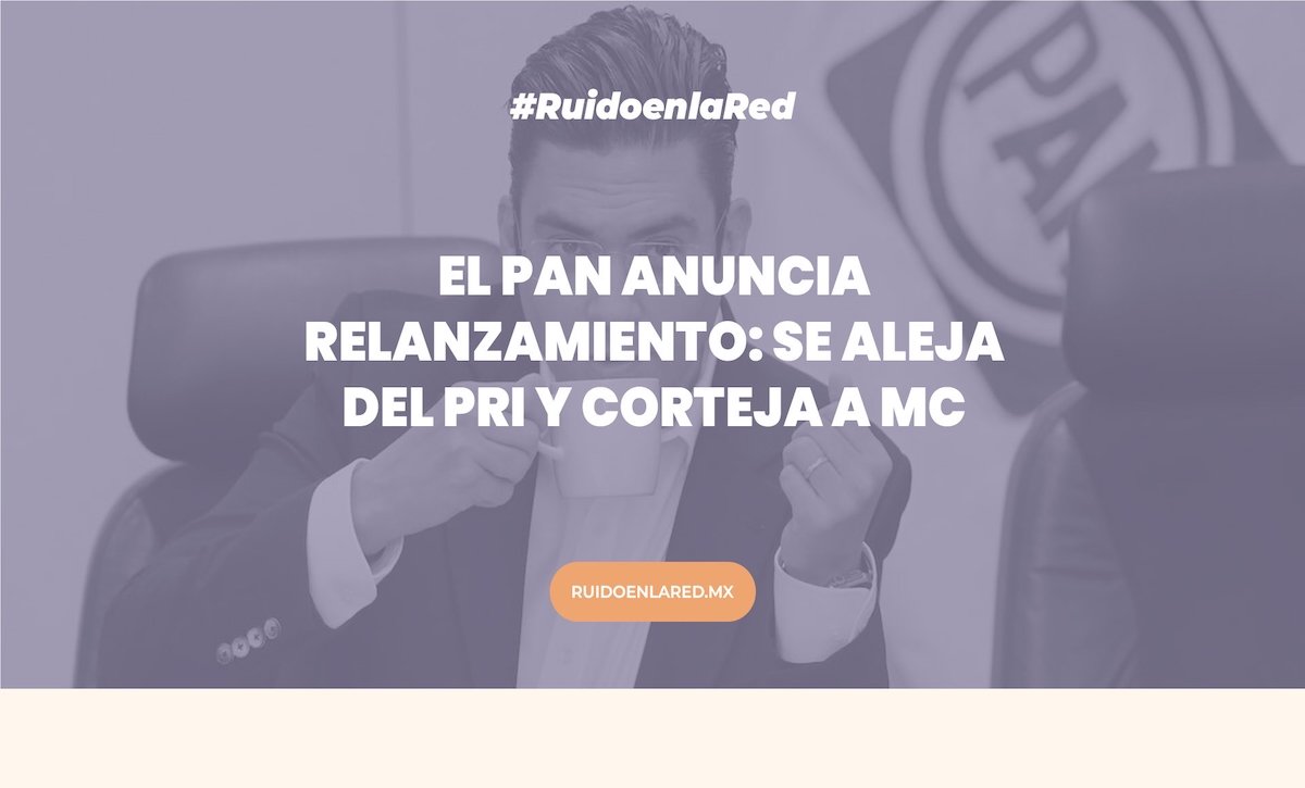 El PAN anuncia relanzamiento: se aleja del PRI y corteja a MC