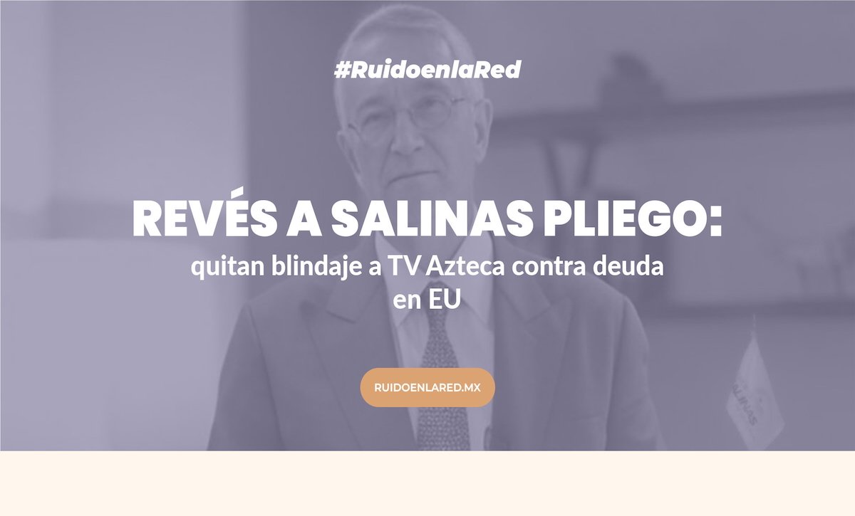 Revés a Salinas Pliego: quitan blindaje a TV Azteca para no pagar 580 mdd en EU