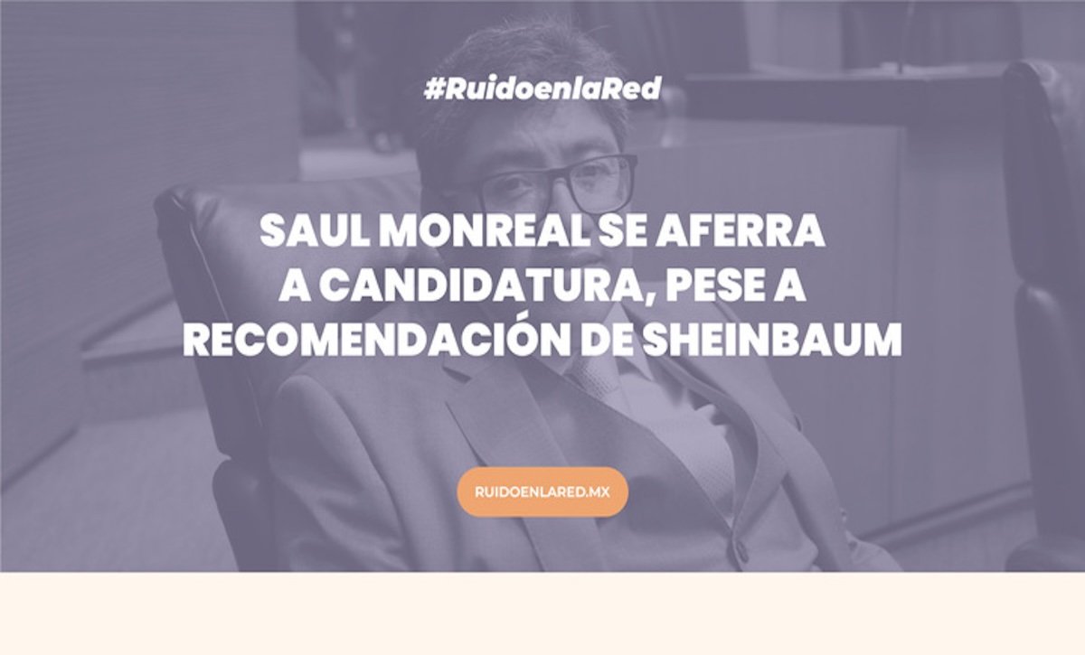 Saúl Monreal se aferra a candidatura, pese a rechazo de Sheinbaum