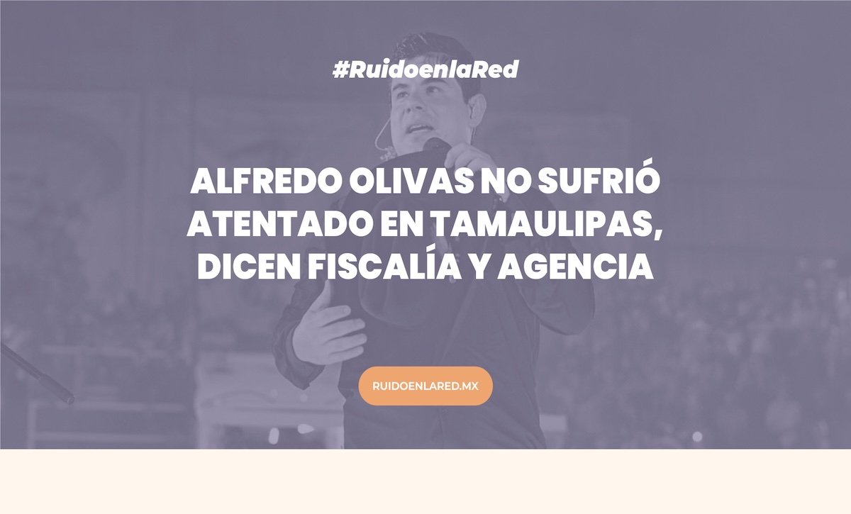 Alfredo Olivas no sufrió atentado en Tamaulipas, dicen fiscalía y agencia