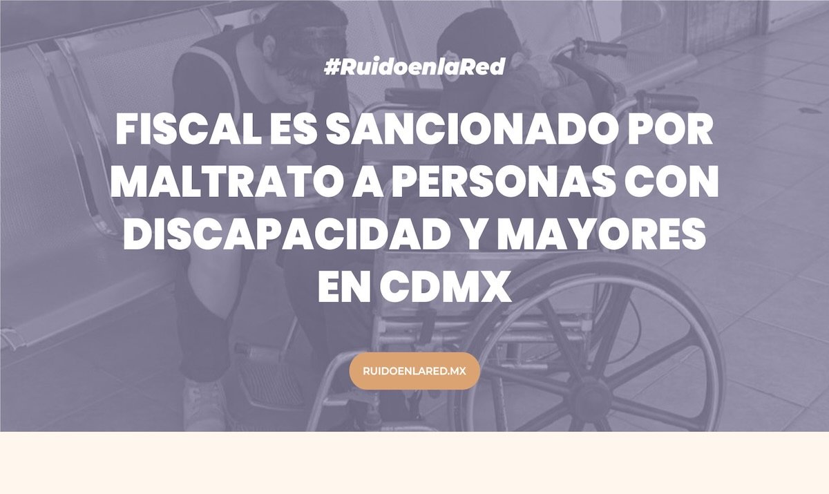 CDMX: fiscal es sancionado por maltrato a ancianos y personas con discapacidad