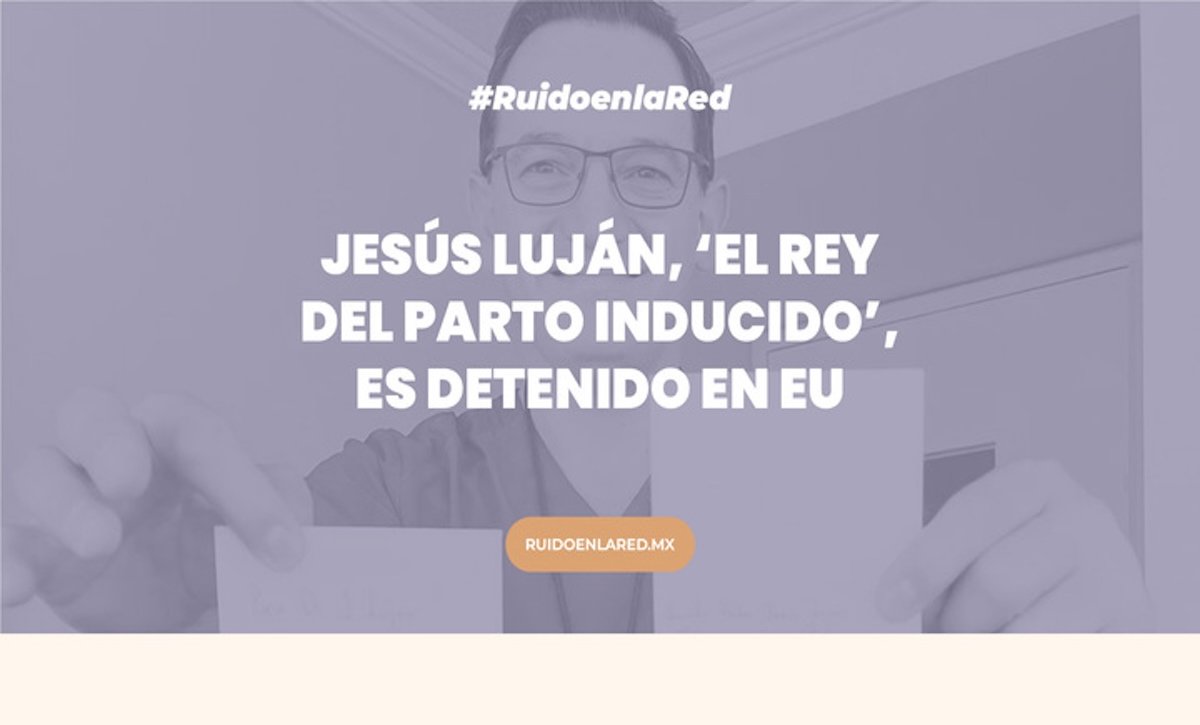 Jesús Luján, ‘El rey del parto inducido’, es detenido en EU