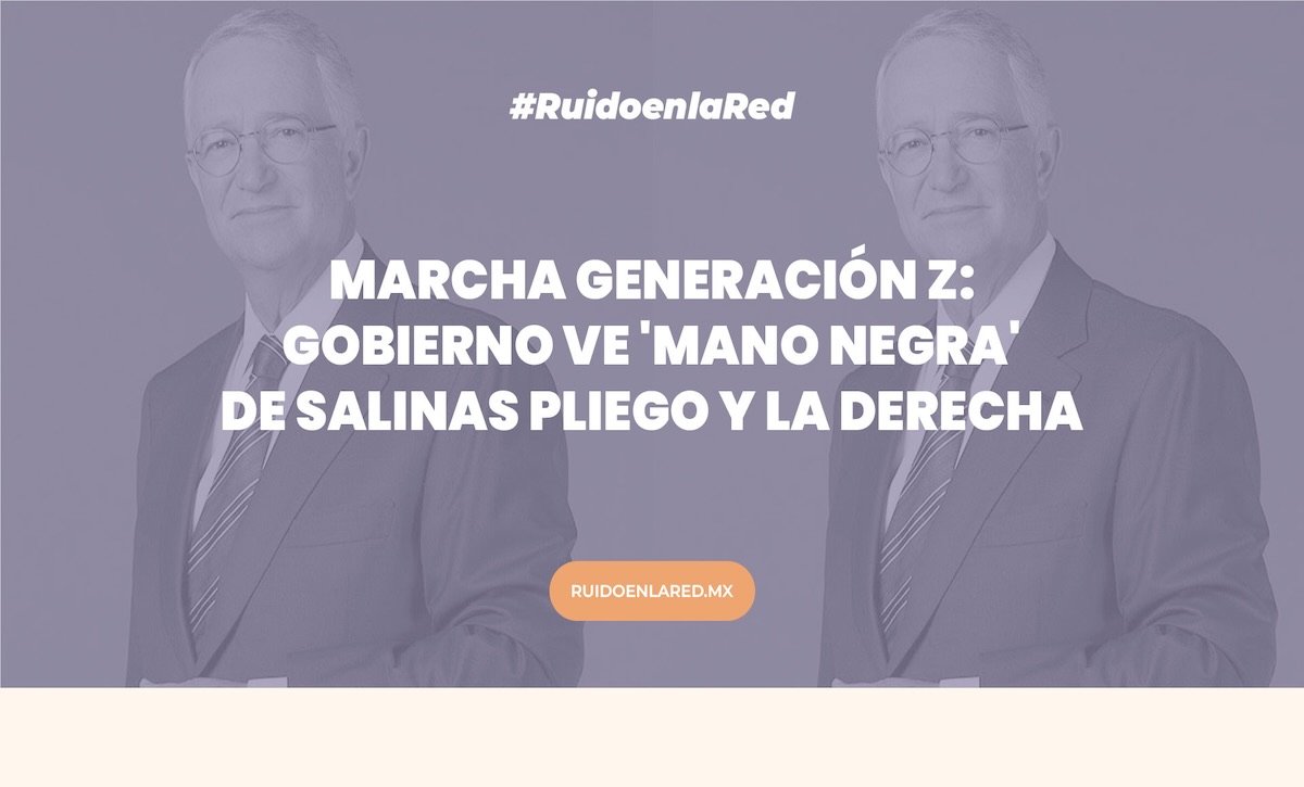 Marcha Generación Z: gobierno ve ‘mano negra’ de Salinas Pliego y la derecha