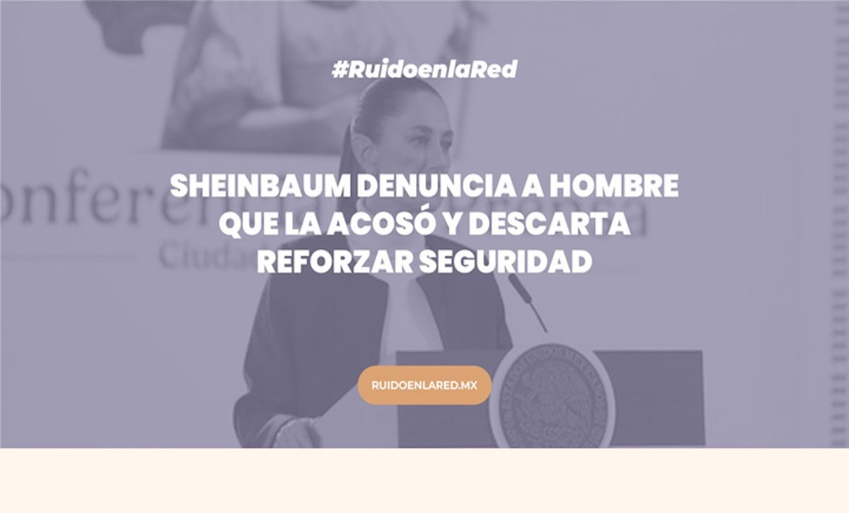 Sheinbaum denuncia a hombre que la acosó y descarta reforzar seguridad 